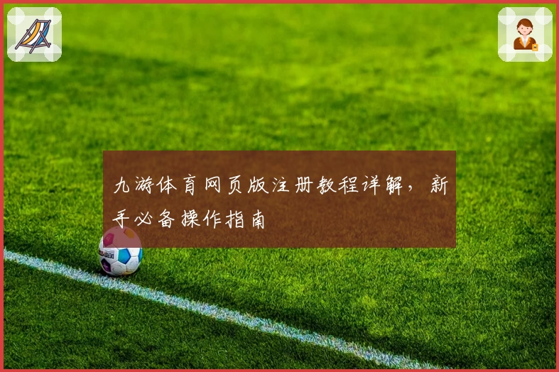 九游体育网页版注册教程详解，新手必备操作指南