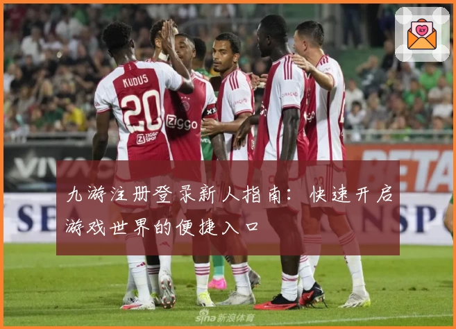 九游注册登录新人指南：快速开启游戏世界的便捷入口
