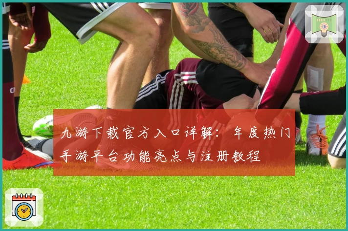 九游下载官方入口详解：年度热门手游平台功能亮点与注册教程