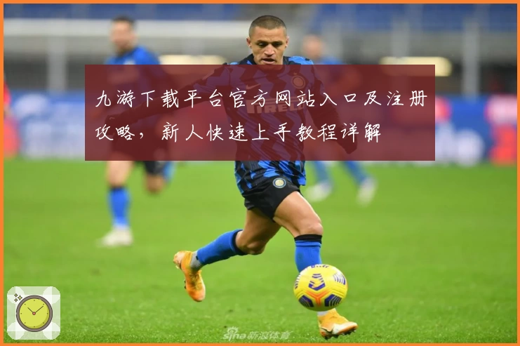 九游下载平台官方网站入口及注册攻略，新人快速上手教程详解
