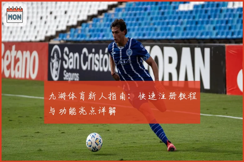 九游体育新人指南：快速注册教程与功能亮点详解