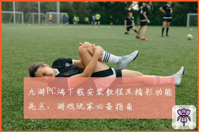 九游PC端下载安装教程及精彩功能亮点，游戏玩家必备指南