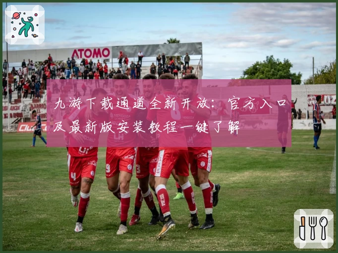 九游下载通道全新开放：官方入口及最新版安装教程一键了解