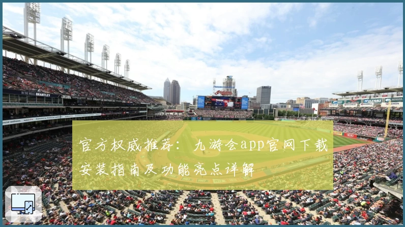 官方权威推荐：九游会app官网下载安装指南及功能亮点详解