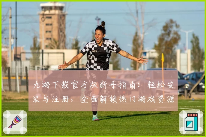 九游下载官方版新手指南：轻松安装与注册，全面解锁热门游戏资源