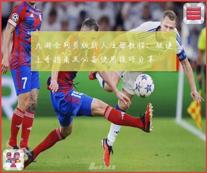 九游会网页版新人注册教程：极速上手指南及必备使用技巧分享