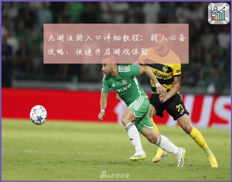 九游注册入口详细教程：新人必备攻略，快速开启游戏体验